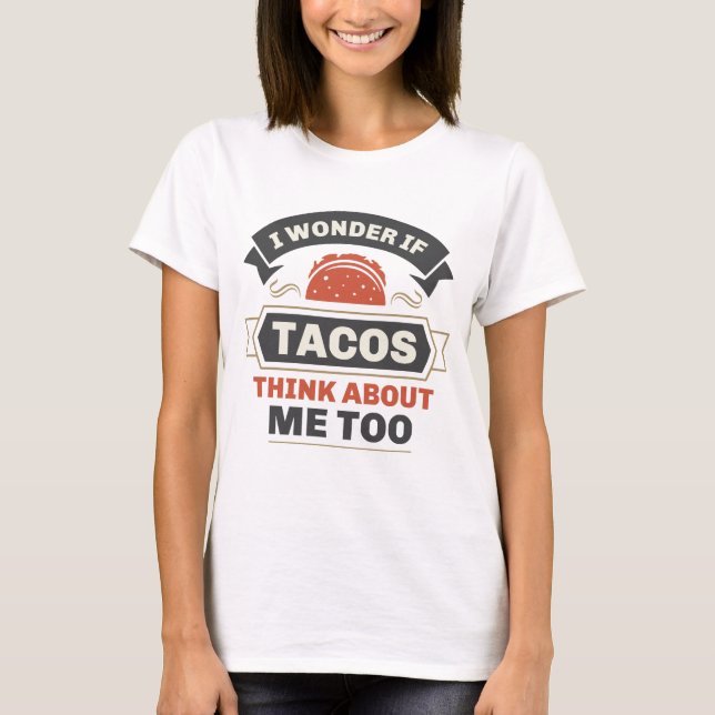 Camiseta Me Pregunto Si Los Tacos Piensan En Mí También (Anverso)
