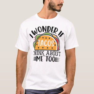 Camiseta Me Pregunto Si Los Tacos Piensan En Mí También En