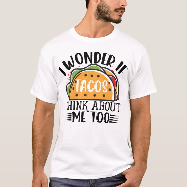 Camiseta Me Pregunto Si Los Tacos Piensan En Mí También En  (Anverso)