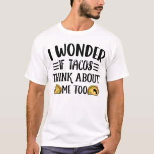 Camiseta Me Pregunto Si Los Tacos Piensan En Mí También En 