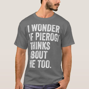 Camiseta Me Pregunto Si Pierogi Piensa En Mí También En El 