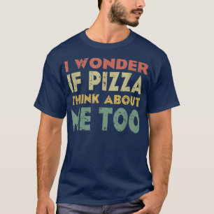 Camiseta Me Pregunto Si Pizza Piensa En Mi Comida Vintage 