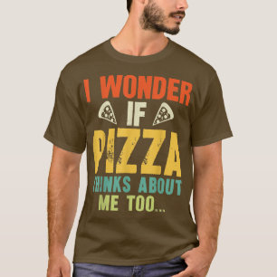 Camiseta Me Pregunto Si Pizza Piensa En Mí En Una Pizza Muy