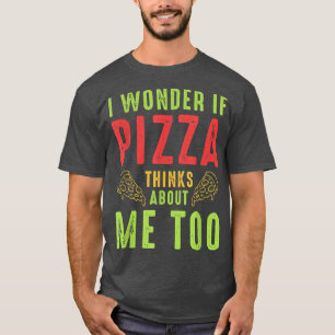 Camiseta Me Pregunto Si Pizza Piensa En Mí Too1301