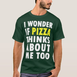 Camiseta Me Pregunto Si Pizza También Piensa En Mí