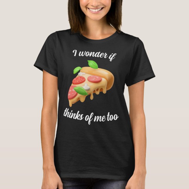 Camiseta Me pregunto si Pizza también piensa en mí (Anverso)