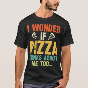 Camiseta Me Pregunto Si Pizza También Piensa En Mí