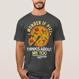 Camiseta Me Pregunto Si Pizza También Piensa En Mí, Gracios