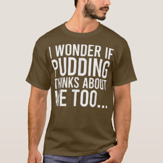 Camiseta Me Pregunto Si Pudding Piensa En Mí Toofood Lover 