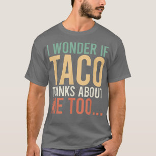 Camiseta Me Pregunto Si Taco Piensa En Mí En Toofood Lover