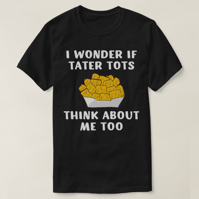 Camiseta Me Pregunto Si Tater Tots Piensa En Mí Demasiado T (Diseño del anverso)