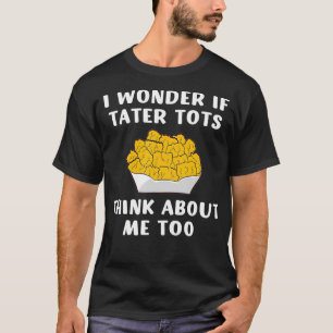 Camiseta Me Pregunto Si Tater Tots Piensa En Mí Demasiado T