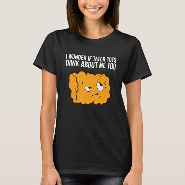 Camiseta Me Pregunto Si Tater Tots Piensa En Mí Demasiado T (Anverso)