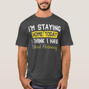 Camiseta Me quedo en casa hoy creo que tengo poisoni de san