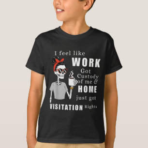 Camiseta Me Siento Como Si El Trabajo Tuviera La Custodia D