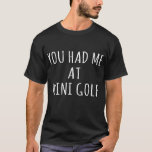 Camiseta Me tenías en el Mini Golf Minigolf Putt Sport<br><div class="desc">Me tenías en el Mini Golf Minigolf Putt Sport Tee</div>