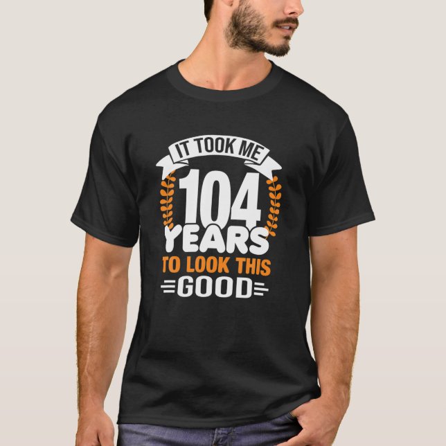 Camiseta Me Tomó 104 Años Mirar Este Buen Nacimiento 104. (Anverso)