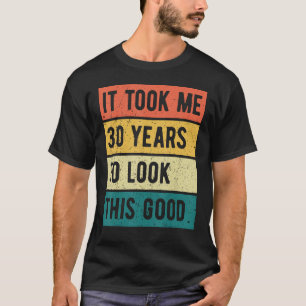 Camiseta Me tomó 30 años lucir a este buen cumpleaños 30.