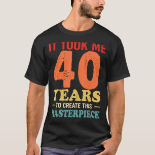 Camiseta Me Tomó 40 Años Crear Esta Obra Maestra 40t