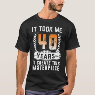 Camiseta Me Tomó 40 Años Crear Esta Obra Maestra 40t