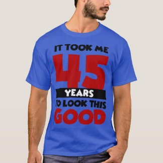 Camiseta Me tomó 45 años lucir tan bien