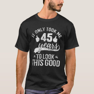 Camiseta Me Tomó 45 Años Mirar A Estos Buenos 45 Años.