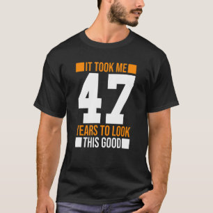 Camiseta Me Tomó 47 Años Mirar Este Buen 47º Nacimiento