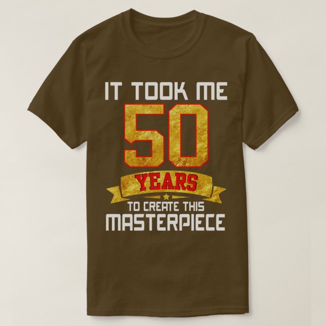 Camiseta Me Tomó 50 Años Crear Esta Obra Maestra (Diseño del anverso)