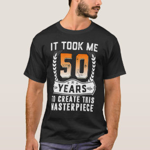 Camiseta Me Tomó 50 Años Crear Esta Obra Maestra 50t