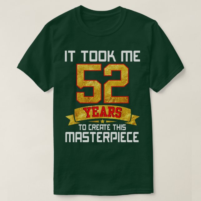 Camiseta Me Tomó 52 Años Crear Esta Obra Maestra (Diseño del anverso)