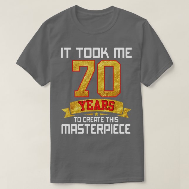 Camiseta Me Tomó 70 Años Crear Esta Obra Maestra (Diseño del anverso)