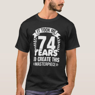 Camiseta Me Tomó 74 Años Crear Esta Obra Maestra 74t