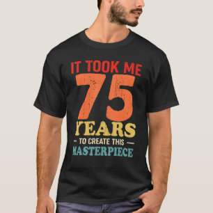 Camiseta Me Tomó 75 Años Crear Esta Obra Maestra 75t