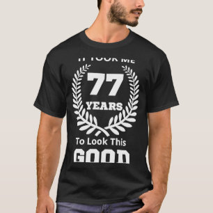 Camiseta Me Tomó 77 Años Mirar Este Buen 77º Nacimiento