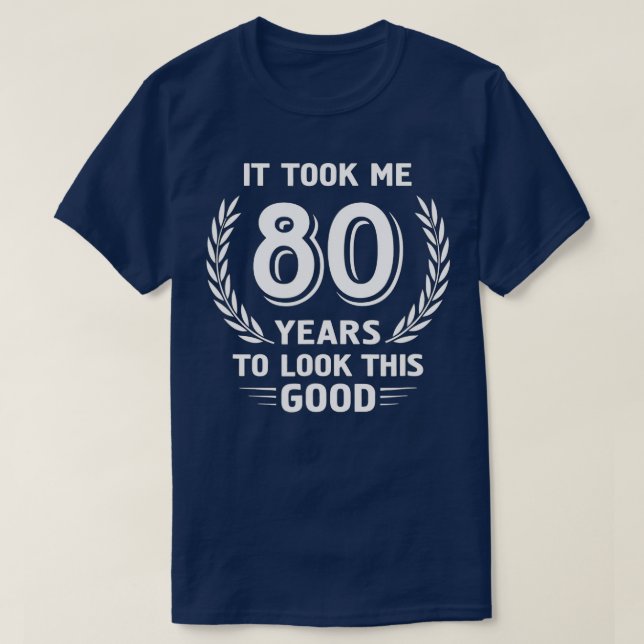 Camiseta Me Tomó 80 Años Mirar Este Buen Nacimiento 80. (Diseño del anverso)