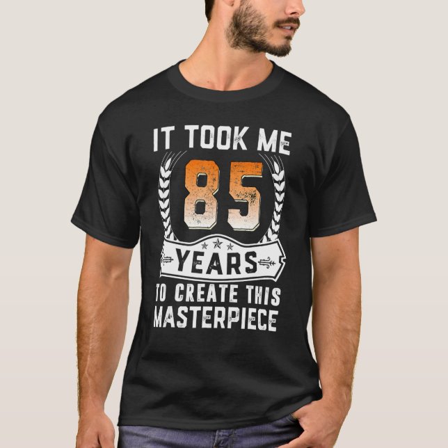 Camiseta Me Tomó 85 Años Crear Esta Obra Maestra 85t (Anverso)