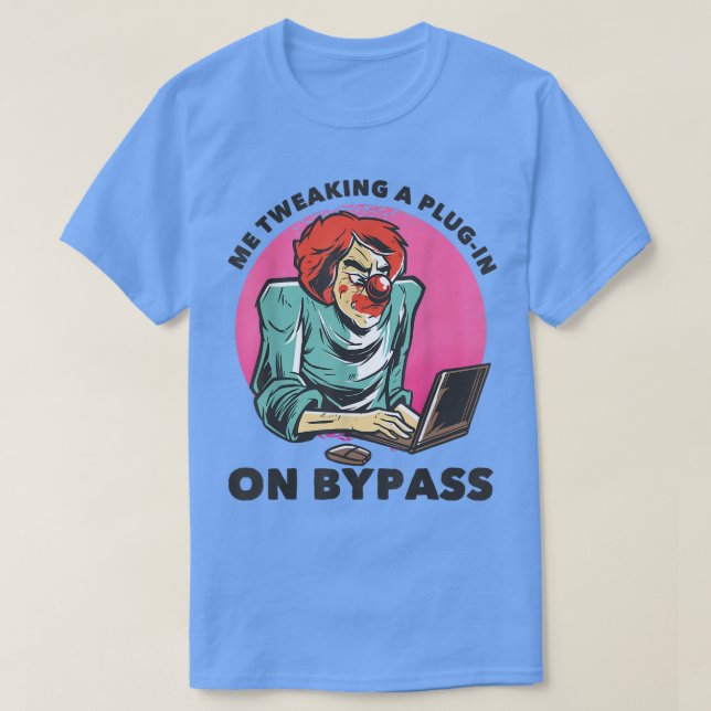 Camiseta Me Tweaking A Plug-in On BypassFunny Music Produce (Diseño del anverso)
