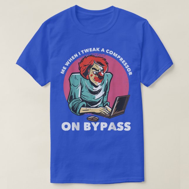 Camiseta Me When I Tweak A Compressor On Bypass Funny Music (Diseño del anverso)
