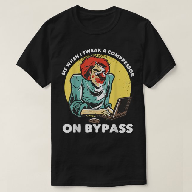 Camiseta Me When I Tweak a Compressor on Bypass Funny Music (Diseño del anverso)
