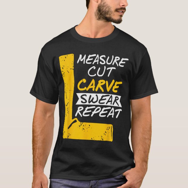 Camiseta Measure Cut Carve Swear Repeat Funny Diy Workshop  (Anverso)
