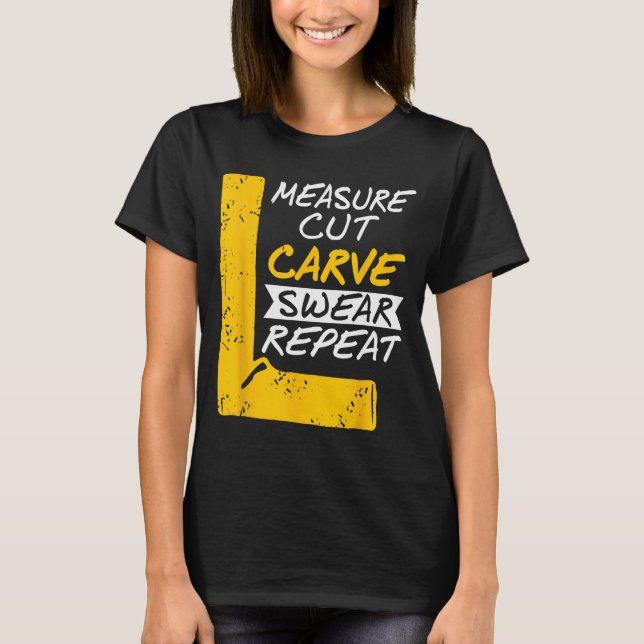 Camiseta Measure Cut Carve Swear Repeat Funny Diy Workshop  (Anverso)