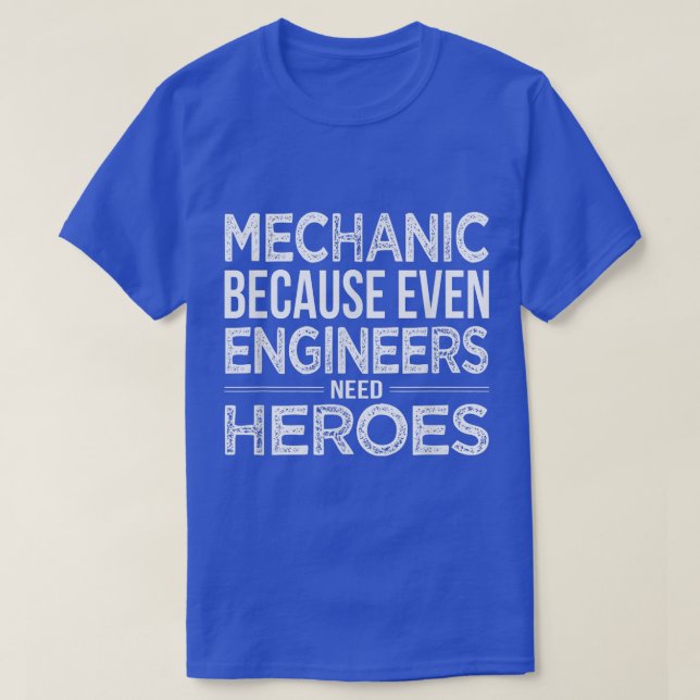 Camiseta Mecánico porque incluso los ingenieros necesitan h (Diseño del anverso)