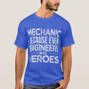 Camiseta Mecánico porque incluso los ingenieros necesitan H