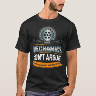 Camiseta Mechanics Dont Argue They Explain Why Youre