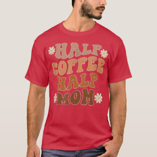 Camiseta Media Café Mitad Mamá Café Lover Funny