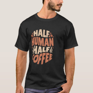 Camiseta Medio café humano medio café hoy en día es un buen