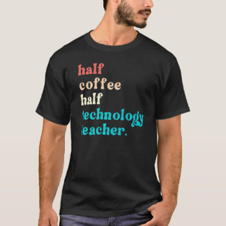 Camiseta Medio Café Medio Profesor De Tecnología Primer Día