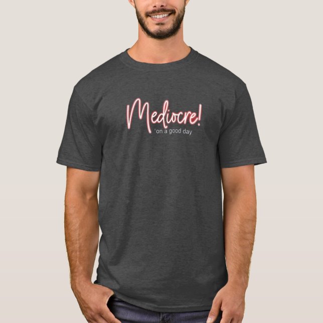 Camiseta Mediocre! is good enough for me t-shirt (Anverso)