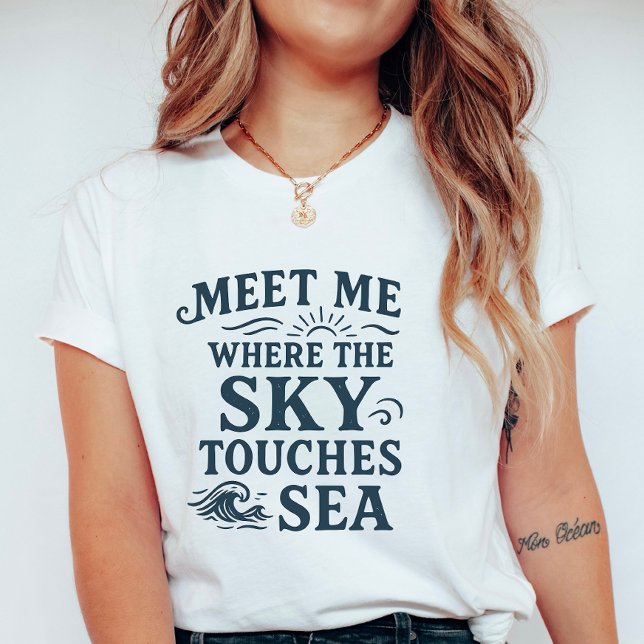 Camiseta Meet Me Where Sky Touches Sea; Bold Typography (Subido por el creador)