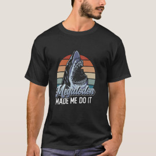 Camiseta Megalodon Me Hizo Hacerlo - Tiburón Megalodon